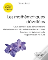 Les Mathematiques Dévoilées ; Classes Prépas Pcsi-Ptsi ; Cours Complets Avec Démonstrations, Méthodes, Erreurs Fréquentes, Recettes De Cuisine, Exercices Corrigés Progressifs, Programmes En Python