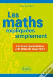 Les Mathématiques Expliquées Simplement ; Les Bases Dépoussiérées Et Le Plaisir De Comprendre