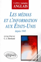 Les Médias De L'Information Aux Etats-Unis Depuis 1945 ; Capes/Agrégation Anglais