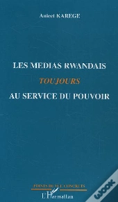 Les Medias Rwandais Toujours Au Service Du Pouvoir