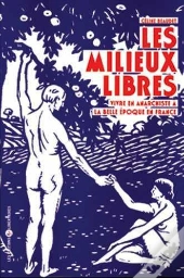 Les Milieux Libres ; Vivre En Anarchiste À La Belle Époque En France