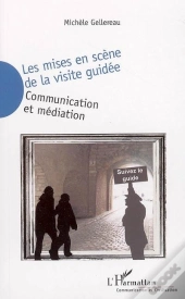 Les Mises En Scene De La Visite Guidee ; Communication Et Mediation