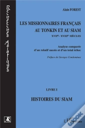 Les Missionnaires Français Au Tonkin Et Au Siam Xviie-Xviiie Siècles Tome 1 ; Histoires Du Siam ; Analyse Comparée D'Un Relatif Succès Et D'Un Total É