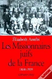 Les Missionnaires Juifs De La France : 1860-1939