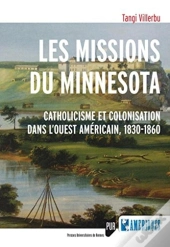 Les Missions Du Minnesota ; Catholicisme Et Colonisation Dans L'Ouest Américain, 1830-1860