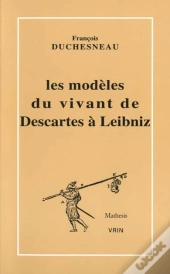 Les Modèles Du Vivant De Descartes À Leibniz