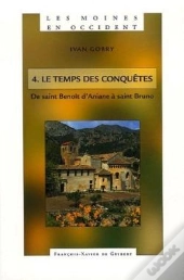 Les Moines En Occident Tome 4 ; Le Temps Des Conquêtes : De Saint Benoît D'Aniane À Saint Bruno (750-1100)