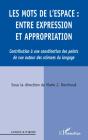 Les Mots De L'Espace ; Entre Expression Et Appropriation ; Contribution À Une Coordinatioon Des Points De Vue Autour Des Sciences Du Langage - Preview