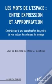 Les Mots De L'Espace ; Entre Expression Et Appropriation ; Contribution À Une Coordinatioon Des Points De Vue Autour Des Sciences Du Langage