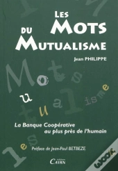 Les Mots Du Mutualisme ; La Banque Coopérative Au Plus Près De L'Humain