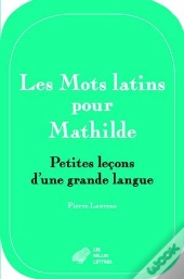 Les Mots Latins Pour Mathilde ; Petites Leçons D'Une Grande Langue