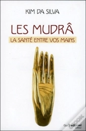 Les Mudrâ ; La Santé Entre Vos Mains
