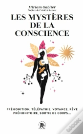 Les Mystères De La Conscience : Prémonition, Télépathie, Voyance, Rêve Prémonitoire, Sortie De Corps...