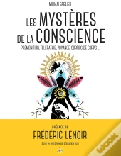 Les Mystères De La Conscience ; Prémonition, Télépathie, Voyance, Sorties De Corps...
