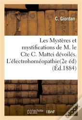 Les Mysteres Et Mystifications De M. Le Cte C. Mattei Devoiles. L'Electrohomeopathie Et L'Idioiatrie