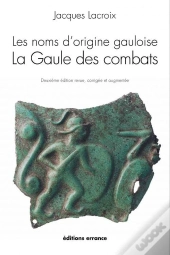 Les Noms D'Origine Gauloise ; La Gaule Des Combats