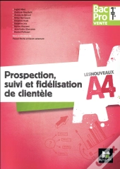 Les Nouveaux A4 - Prospection, Suivi Et Fidelisation De Clientele 1re/Tle Bac Pro Vente - Ed. 2017
