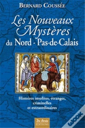 Les Nouveaux Mystères Nord-Pas-De-Calais ; Histoires Insolites, Étranges, Criminelles Et Extraordinaires