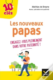 Les Nouveaux Papas ; Engagez-Vous Pleinement Dans Votre Paternité !