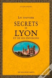 Les Nouveaux Secrets De Lyon Et De Ses Environs