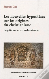 Les Nouvelles Hypotheses Sur Les Origines Du Christianisme. Enquete Sur Les Recherches Recente