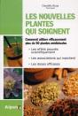 Les Nouvelles Plantes Qui Soignent ; Comment Utiliser Efficacement Plus De 50 Plantes Médicinales - Preview