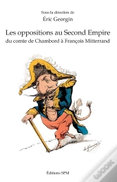 Les Oppositions Au Second Empire - Du Comte De Chambord A Francois Mitterrand