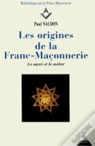 Les Origines De La Franc-Maçonnerie - Le Sacré Et Le Métier