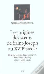 Les Origines Des Soeurs De Saint Joseph Au Xvii Siecle ; Histoire Oubliee D'Une Fondation ; Saint Flour