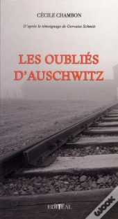 Les Oublies D'Auschwitz. D'Apres Le Temoignage De Gervaise  Schmitt, Rescapee Des Camps De La Mort