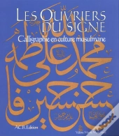 Les Ouvriers Du Signe : Calligraphie En Culture Musulmane