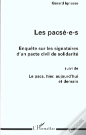 Les Pacse-E-S ; Enquete Sur Les Signatires D'Un Pacte Civil De Solidarite ; Le Pacs Hier Aujourd'Hui Demain