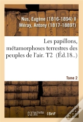 Les Papillons, Metamorphoses Terrestres Des Peuples De L'Air. Tome 2
