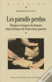 Les Paradis Perdus ; Drogues Et Usagers De Drogues Dans La France De L'Entre-Deux-Guerres