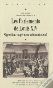 Les Parlements De Louis Xiv ; Opposition, Coopération, Automisation ?