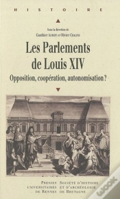 Capa do artigo Les Parlements De Louis Xiv ; Opposition, Coopération, Automisation ?