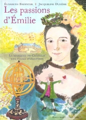 Les Passions D'Émilie : La Marquise Du Châtelet, Une Femme D'Exception