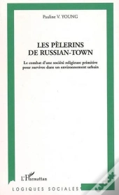 Les Pèlerins De Russian-Town ; Le Combat D'Une Société Religieuse Primitive