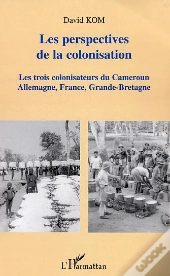 Les Perspectives De La Colonisation ; Les Trois Colonisateurs Du Cameroun : Allemagne, France, Grande-Bretagne