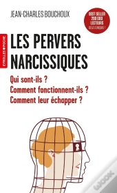 Les Pervers Narcissiques : Qui Sont-Ils ? Comment Fonctionnent-Ils ? Comment Leur Échapper ?