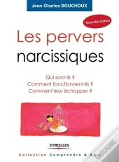 Les Pervers Narcissiques.Qui Sont-Ils ? Comment Fonctionnent-Ils ? Comment Leur Echapper