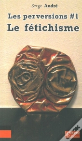 Les Perversions Tome 1 ; Le Fétichisme