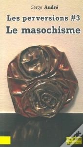 Les Perversions Tome 3 ; Le Masochisme