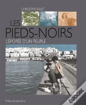 Les Pieds Noirs ; Un Peuple Une Histoire