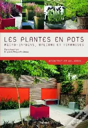 Les Plantes En Pots ; Micro-Jardins, Balcons Et Terrasses
