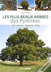 Les Plus Beaux Arbres Des Pyrénées : 250 Histoires, Légendes, Récits