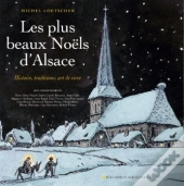 Les Plus Beaux Noëls D'Alsace ; Histoire, Traditions, Art De Vivre