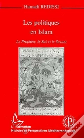 Les Politiques En Islam ; Le Prophète, Le Roi Et Le Savant
