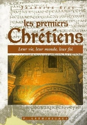 Les Premiers Chrétiens ; Leur Vie, Leur Monde, Leur Foi