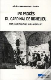 Les Procès Du Cardinal De Richelieu ; Droit, Grâce Et Politique Sous Louis Le Juste